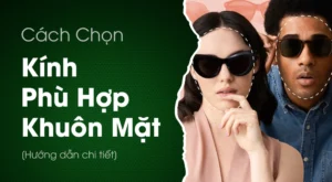 Cách Chọn Kính Phù Hợp Với Khuôn Mặt